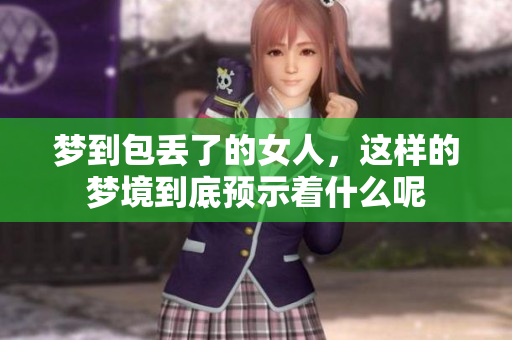 梦到包丢了的女人，这样的梦境到底预示着什么呢