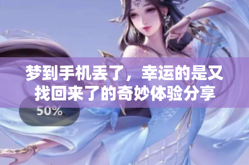 梦到手机丢了，幸运的是又找回来了的奇妙体验分享