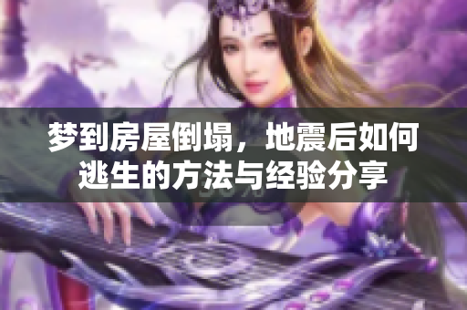 梦到房屋倒塌，地震后如何逃生的方法与经验分享