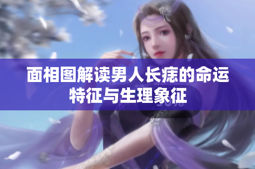 面相图解读男人长痣的命运特征与生理象征