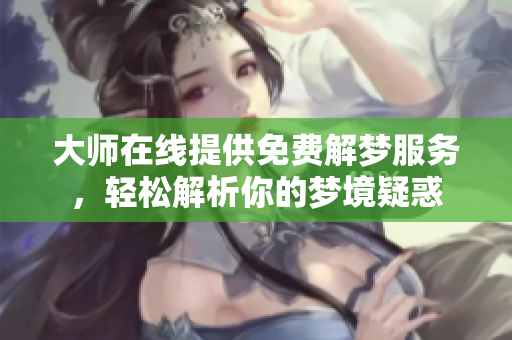 **在线提供免费解梦服务，轻松解析你的梦境疑惑