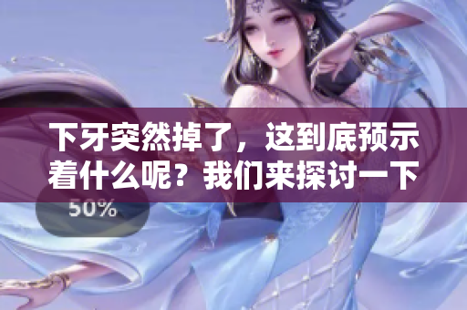 下牙突然掉了，这到底预示着什么呢？我们来探讨一下吧！