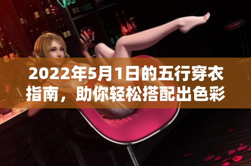 2022年5月1日的五行穿衣指南，助你轻松搭配出色彩丰富的衣物选择