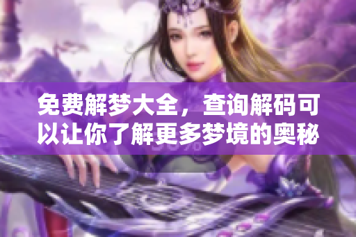 免费解梦大全，查询解码可以让你了解更多梦境的奥秘与含义