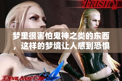 梦里很害怕鬼神之类的东西，这样的梦境让人感到恐惧