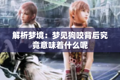 解析梦境：梦见狗咬背后究竟意味着什么呢