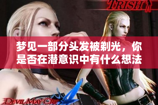梦见一部分头发被剃光，你是否在潜意识中有什么想法呢
