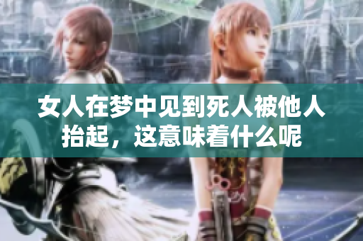 女人在梦中见到死人被他人抬起，这意味着什么呢