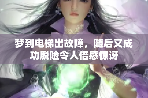 梦到电梯出故障，随后又成功脱险令人倍感惊讶