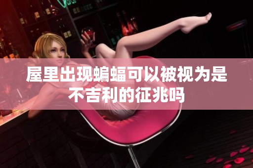 屋里出现蝙蝠可以被视为是不吉利的征兆吗