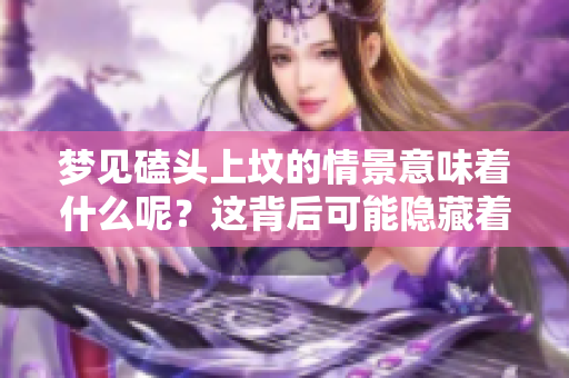 梦见磕头上坟的情景意味着什么呢？这背后可能隐藏着深意和启示。