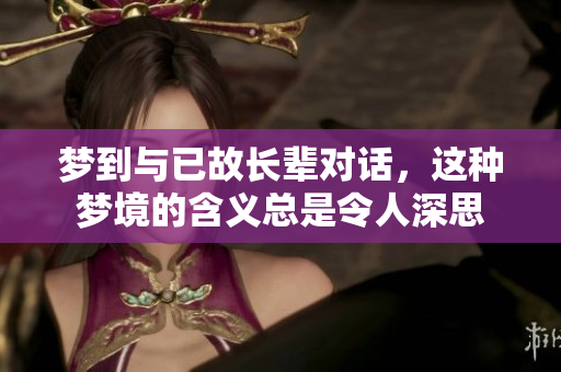 梦到与已故长辈对话，这种梦境的含义总是令人深思