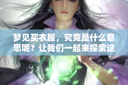 梦见买衣服，究竟是什么意思呢？让我们一起来探索这个梦境的含义。
