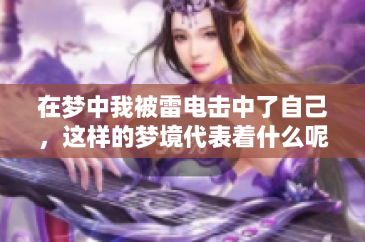 在梦中我被雷电击中了自己，这样的梦境代表着什么呢