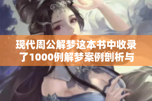 现代周公解梦这本书中收录了1000例解梦案例剖析与详解