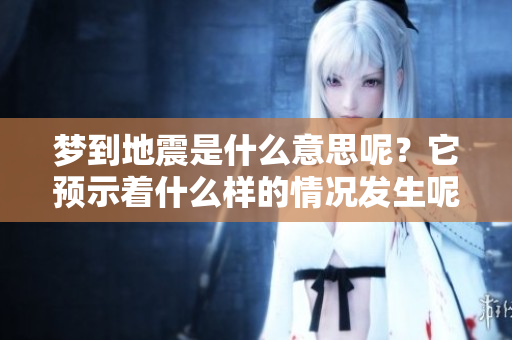 梦到地震是什么意思呢？它预示着什么样的情况发生呢？