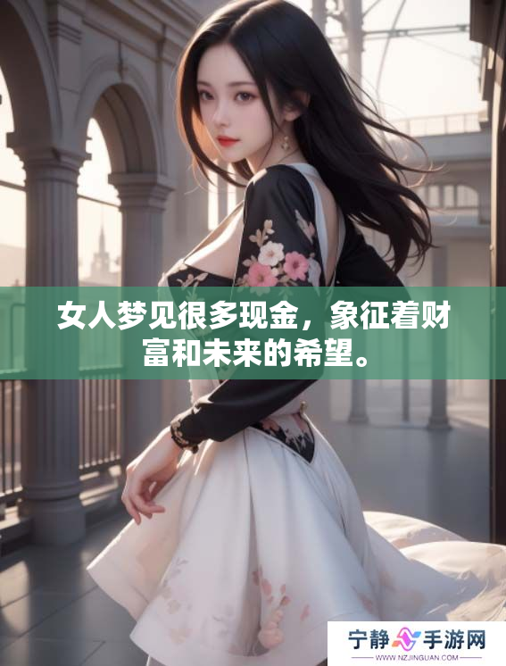 女人梦见很多现金，象征着财富和未来的希望。