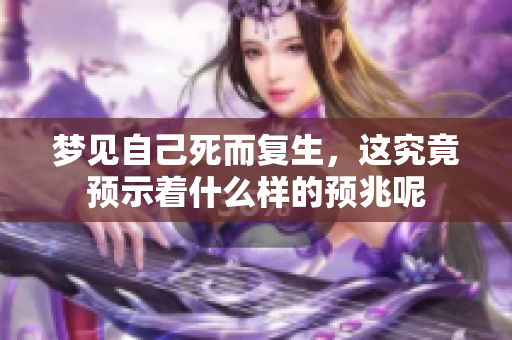 梦见自己死而复生，这究竟预示着什么样的预兆呢