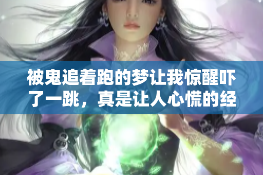 被鬼追着跑的梦让我惊醒吓了一跳，真是让人心慌的经历