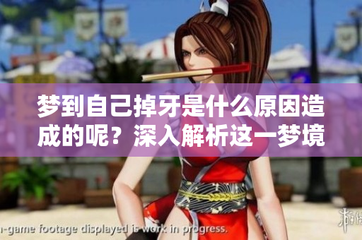 梦到自己掉牙是什么原因造成的呢？深入解析这一梦境的含义与解读。