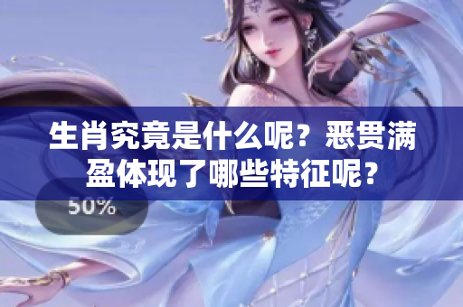 生肖究竟是什么呢？恶贯满盈体现了哪些特征呢？