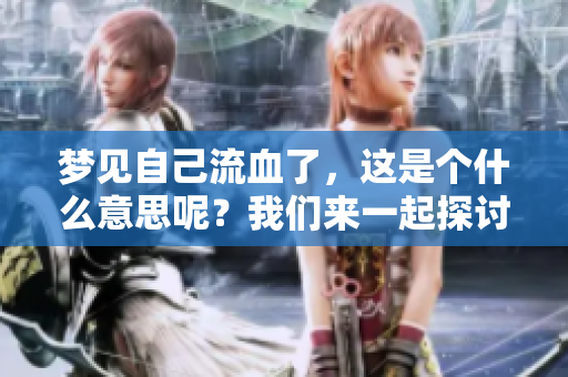 梦见自己流血了，这是个什么意思呢？我们来一起探讨一下这个梦境的含义。