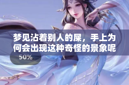梦见沾着别人的屎，手上为何会出现这种奇怪的景象呢