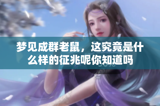 梦见成群老鼠，这究竟是什么样的征兆呢你知道吗
