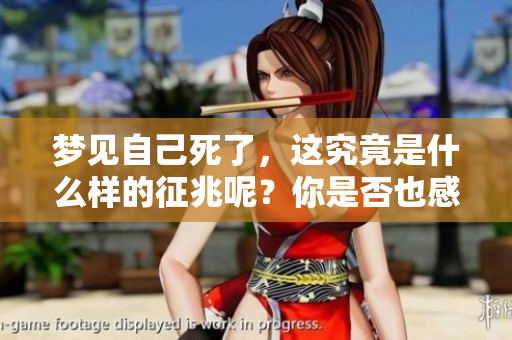梦见自己死了，这究竟是什么样的征兆呢？你是否也感到好奇？