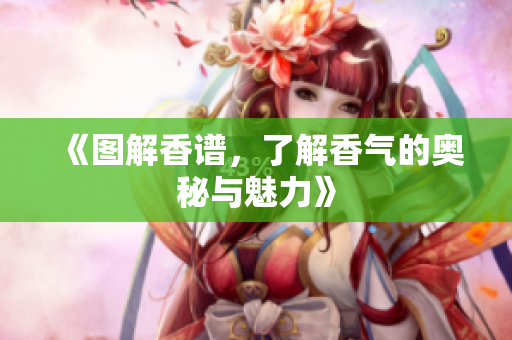 《图解香谱，了解香气的奥秘与魅力》