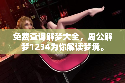 免费查询解梦大全，周公解梦1234为你解读梦境。