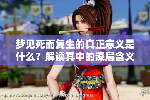 梦见死而复生的真正意义是什么？解读其中的深层含义和象征。