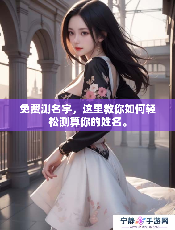 免费测名字，这里教你如何轻松测算你的姓名。
