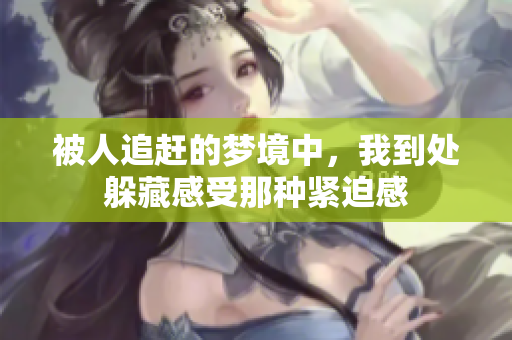 被人追赶的梦境中，我到处躲藏感受那种紧迫感