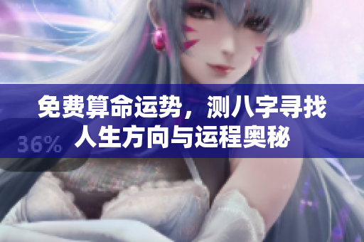 免费算命运势，测八字寻找人生方向与运程奥秘
