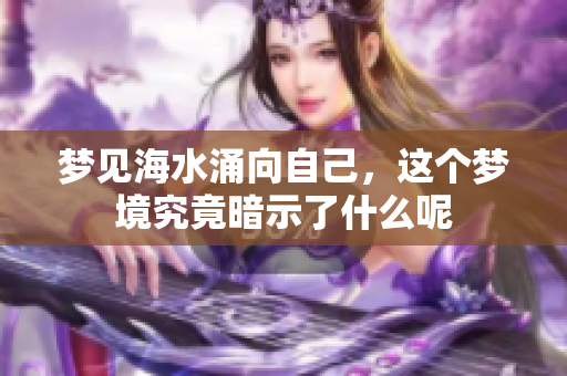 梦见海水涌向自己，这个梦境究竟暗示了什么呢