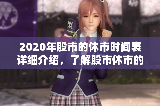 2020年股市的休市时间表详细介绍，了解股市休市的重要信息。