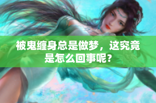 被鬼缠身总是做梦，这究竟是怎么回事呢？