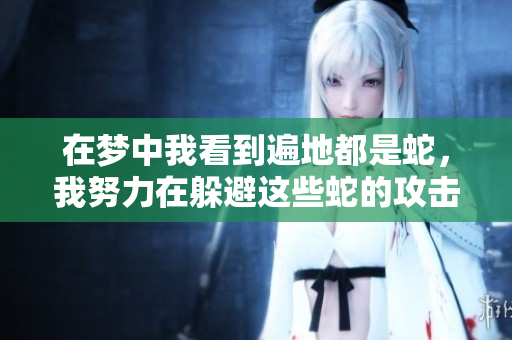 在梦中我看到遍地都是蛇，我努力在躲避这些蛇的攻击。