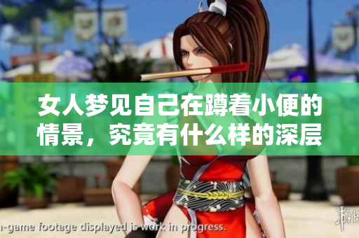 女人梦见自己在蹲着小便的情景，究竟有什么样的深层含义呢
