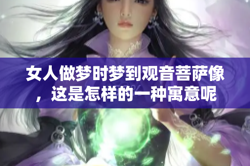 女人做梦时梦到观音菩萨像，这是怎样的一种寓意呢