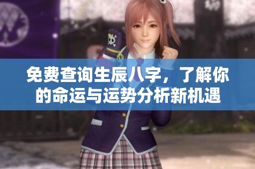 免费查询生辰八字，了解你的命运与运势分析新机遇