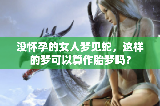 没怀孕的女人梦见蛇，这样的梦可以算作胎梦吗？