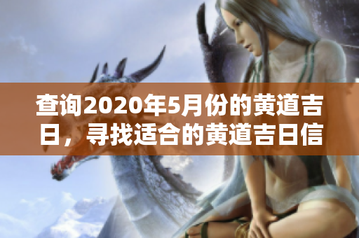 查询2020年5月份的黄道吉日，寻找适合的黄道吉日信息