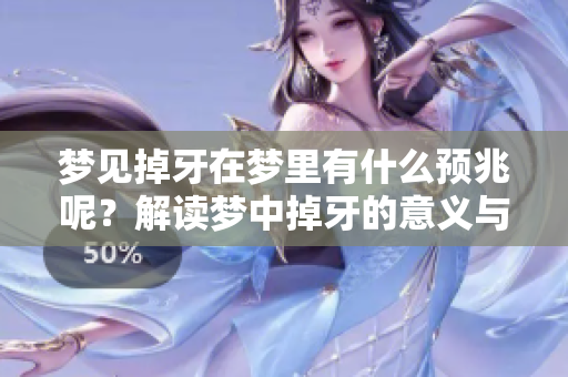 梦见掉牙在梦里有什么预兆呢？解读梦中掉牙的意义与象征。