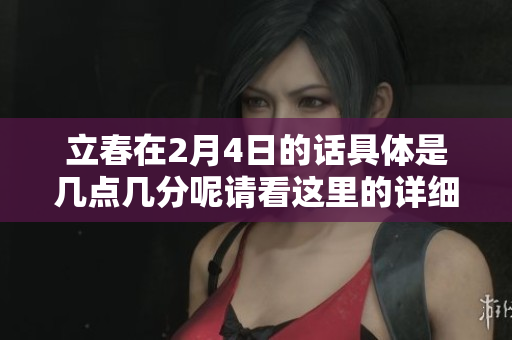 立春在2月4日的话具体是几点几分呢请看这里的详细信息