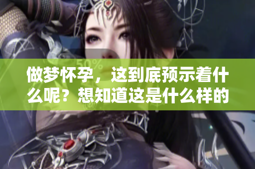 做梦怀孕，这到底预示着什么呢？想知道这是什么样的预兆吗？