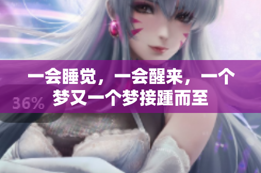 一会睡觉，一会醒来，一个梦又一个梦接踵而至