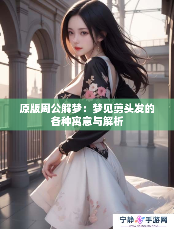 原版周公解梦：梦见剪头发的各种寓意与解析