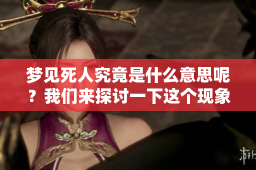 梦见死人究竟是什么意思呢？我们来探讨一下这个现象。